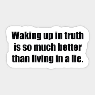 Waking up in truth is so much better than living in a lie Sticker